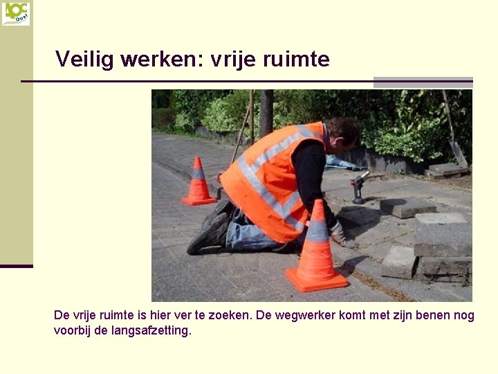 Veilig werken: vrije ruimte De vrije ruimte is hier ver te zoeken. De wegwerker