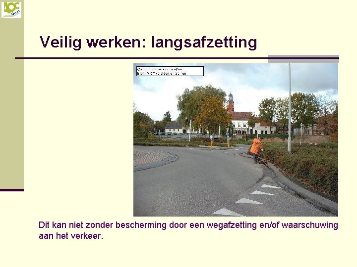 Veilig werken: langsafzetting Dit kan niet zonder bescherming door een wegafzetting en/of waarschuwing aan