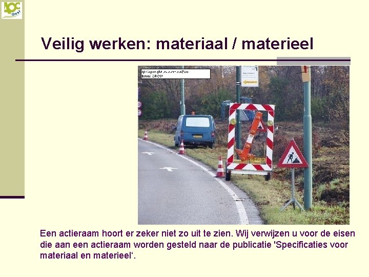 Veilig werken: materiaal / materieel Een actieraam hoort er zeker niet zo uit te