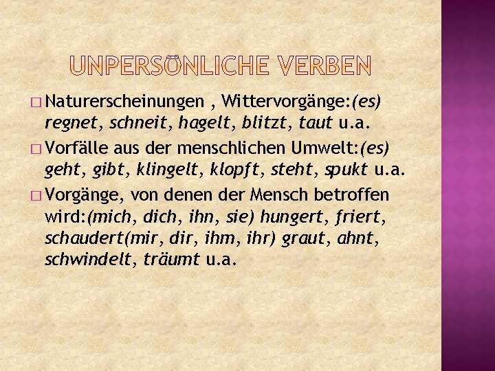 � Naturerscheinungen , Wittervorgänge: (es) regnet, schneit, hagelt, blitzt, taut u. a. � Vorfälle
