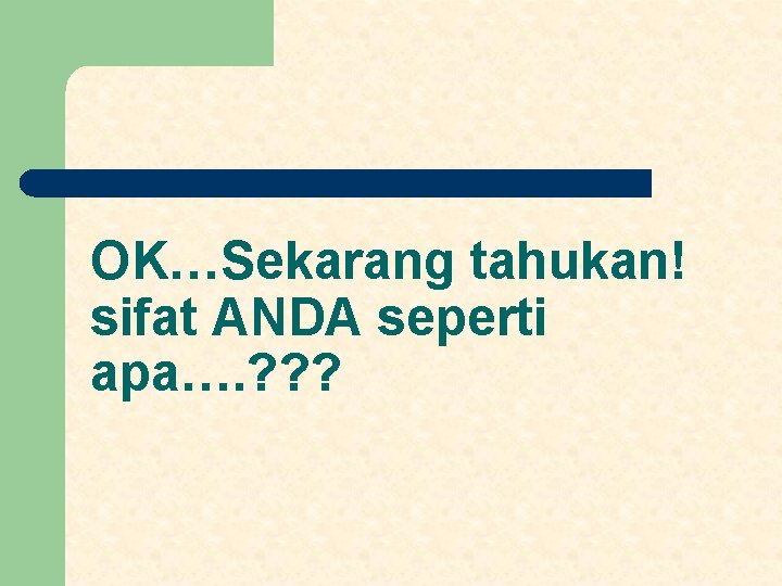 OK…Sekarang tahukan! sifat ANDA seperti apa…. ? ? ? 