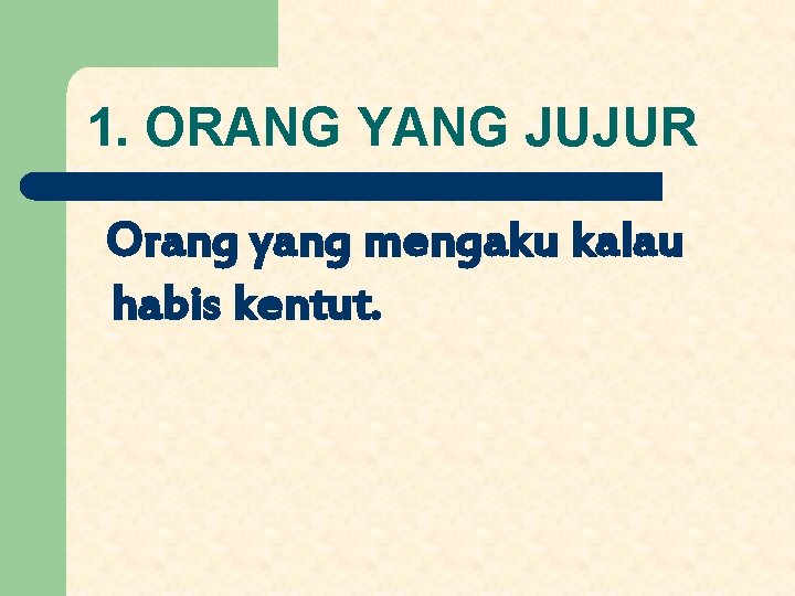 1. ORANG YANG JUJUR Orang yang mengaku kalau habis kentut. 