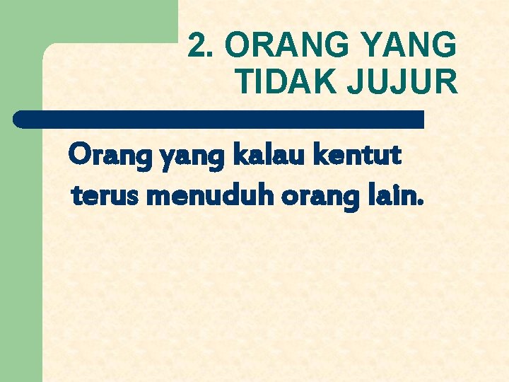 2. ORANG YANG TIDAK JUJUR Orang yang kalau kentut terus menuduh orang lain. 