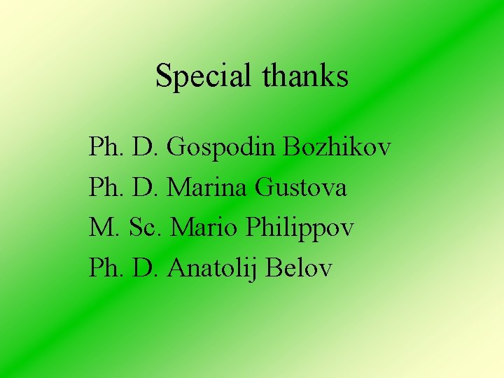 Special thanks Ph. D. Gospodin Bozhikov Ph. D. Marina Gustova M. Sc. Mario Philippov