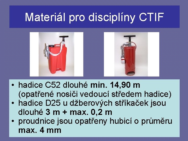 Materiál pro disciplíny CTIF • hadice C 52 dlouhé min. 14, 90 m (opatřené