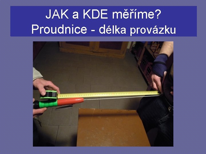 JAK a KDE měříme? Proudnice - délka provázku 