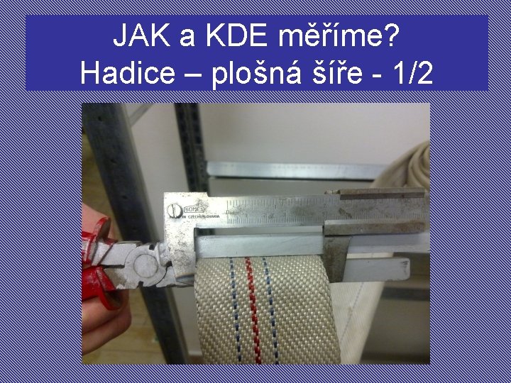 JAK a KDE měříme? Hadice – plošná šíře - 1/2 