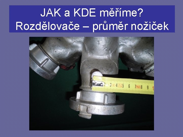 JAK a KDE měříme? Rozdělovače – průměr nožiček 