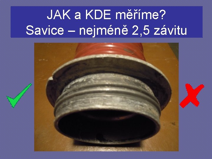 JAK a KDE měříme? Savice – nejméně 2, 5 závitu 