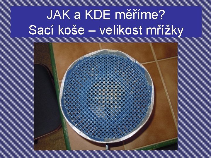 JAK a KDE měříme? Sací koše – velikost mřížky 