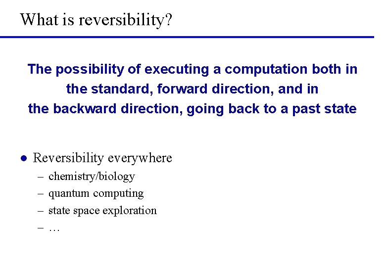 What is reversibility? The possibility of executing a computation both in the standard, forward