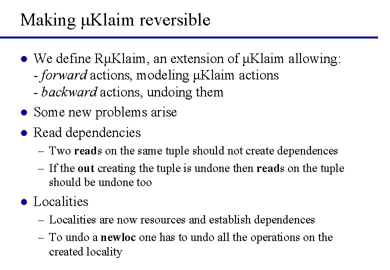 Making μKlaim reversible l l l We define RμKlaim, an extension of μKlaim allowing: