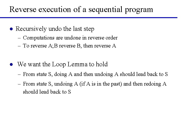 Reverse execution of a sequential program l Recursively undo the last step – Computations