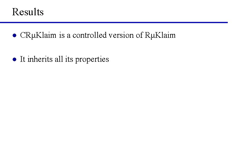 Results l CRμKlaim is a controlled version of RμKlaim l It inherits all its