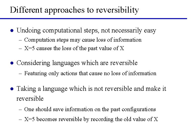 Different approaches to reversibility l Undoing computational steps, not necessarily easy – Computation steps