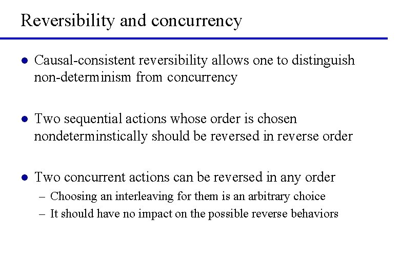 Reversibility and concurrency l Causal-consistent reversibility allows one to distinguish non-determinism from concurrency l