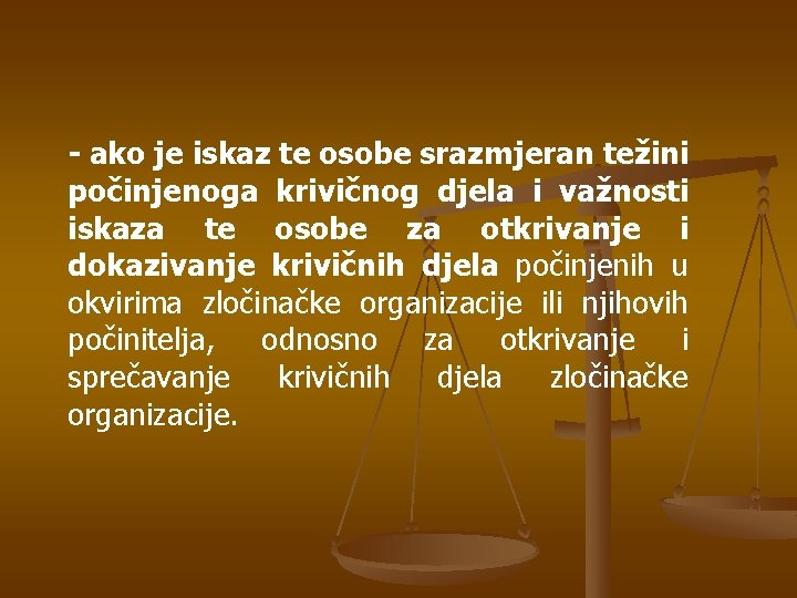 - ako je iskaz te osobe srazmjeran težini počinjenoga krivičnog djela i važnosti iskaza
