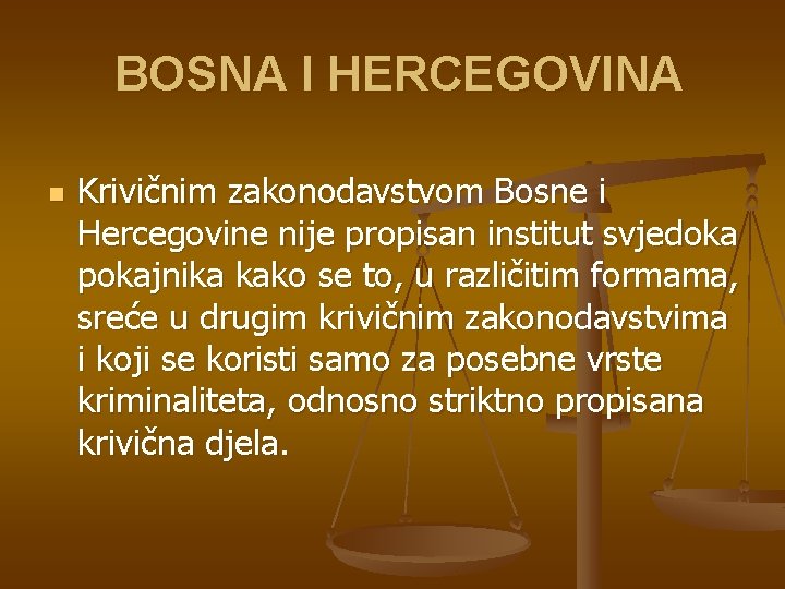  BOSNA I HERCEGOVINA n Krivičnim zakonodavstvom Bosne i Hercegovine nije propisan institut svjedoka