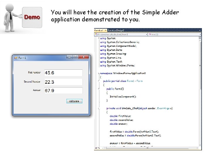 You will have the creation of the Simple Adder application demonstrated to you. You will have the creation of the Simple Adder application demonstrated to you.