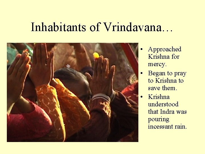 Inhabitants of Vrindavana… • Approached Krishna for mercy. • Began to pray to Krishna