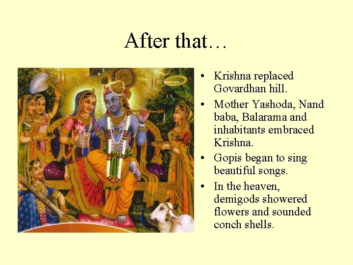 After that… • Krishna replaced Govardhan hill. • Mother Yashoda, Nand baba, Balarama and