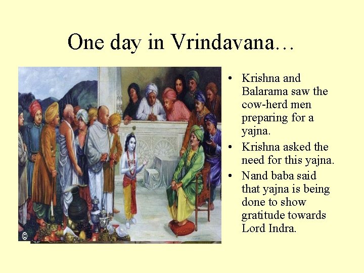 One day in Vrindavana… • Krishna and Balarama saw the cow-herd men preparing for