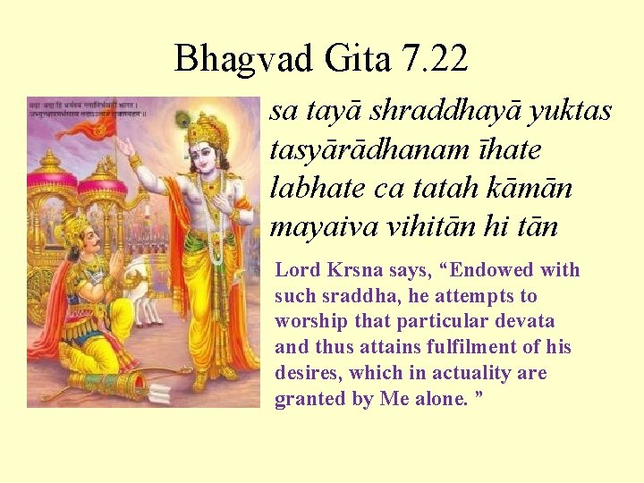 Bhagvad Gita 7. 22 sa tayā shraddhayā yuktas tasyārādhanam īhate labhate ca tatah kāmān