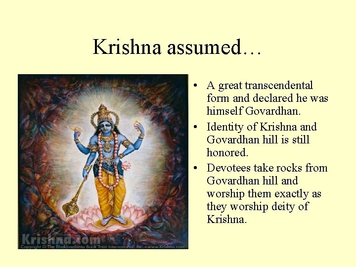 Krishna assumed… • A great transcendental form and declared he was himself Govardhan. •