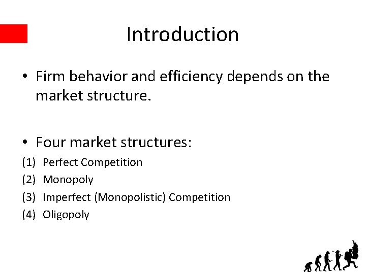 Introduction • Firm behavior and efficiency depends on the market structure. • Four market