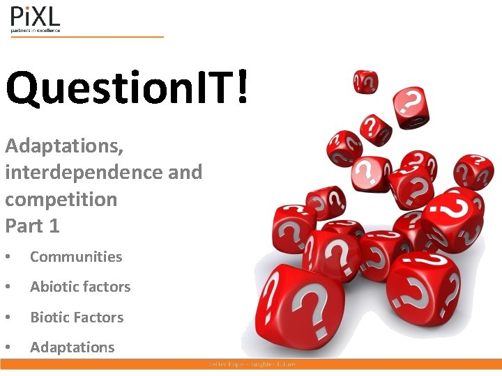 Question. IT! Adaptations, interdependence and competition Part 1 • Communities • Abiotic factors •