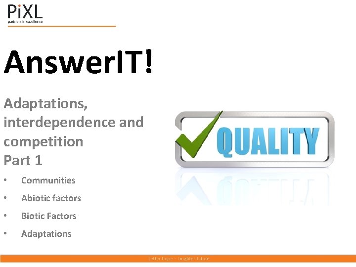 Answer. IT! Adaptations, interdependence and competition Part 1 • Communities • Abiotic factors •