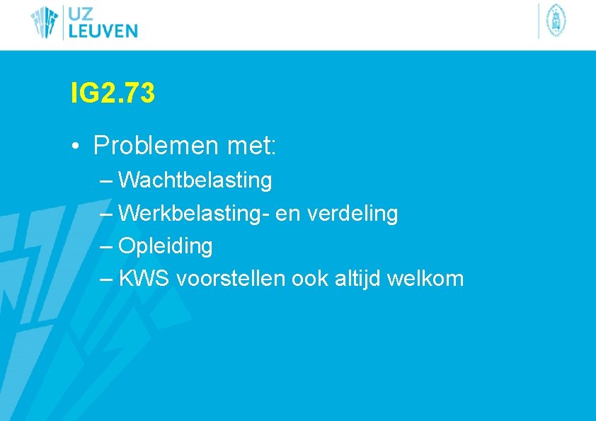 IG 2. 73 • Problemen met: – Wachtbelasting – Werkbelasting- en verdeling – Opleiding