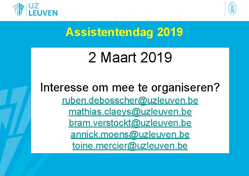 Assistentendag 2019 2 Maart 2019 Interesse om mee te organiseren? ruben. debosscher@uzleuven. be mathias.