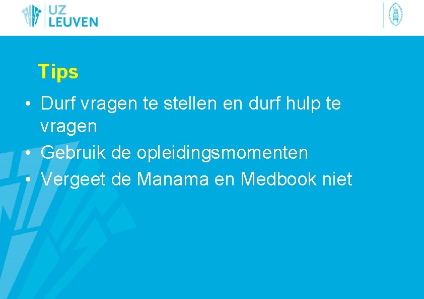 Tips • Durf vragen te stellen en durf hulp te vragen • Gebruik de