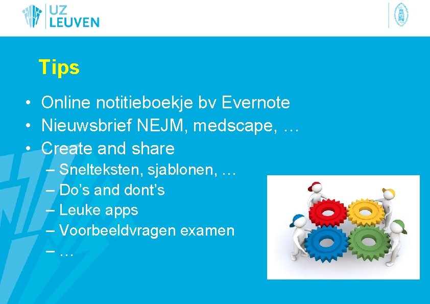 Tips • Online notitieboekje bv Evernote • Nieuwsbrief NEJM, medscape, … • Create and