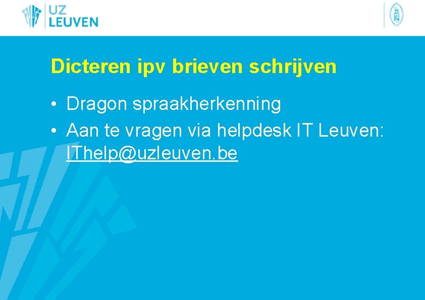 Dicteren ipv brieven schrijven • Dragon spraakherkenning • Aan te vragen via helpdesk IT