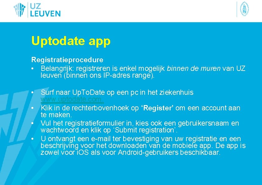 Uptodate app Registratieprocedure • Belangrijk: registreren is enkel mogelijk binnen de muren van UZ