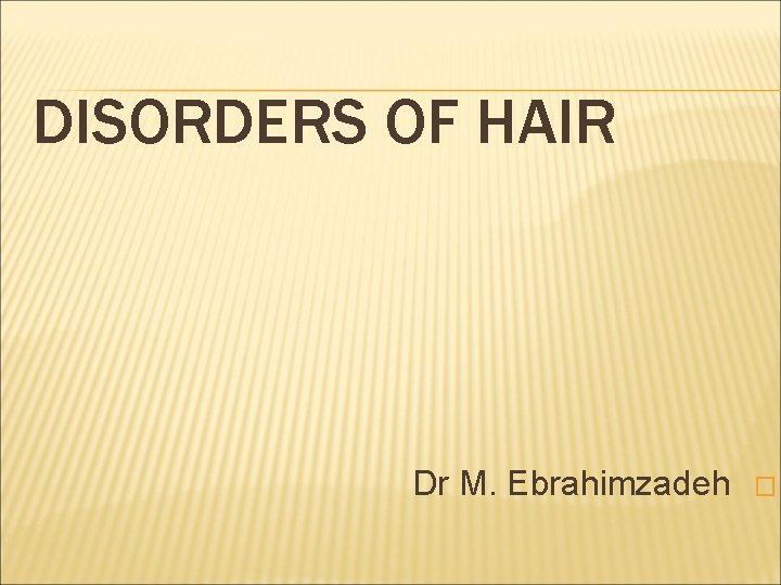 DISORDERS OF HAIR Dr M. Ebrahimzadeh � 