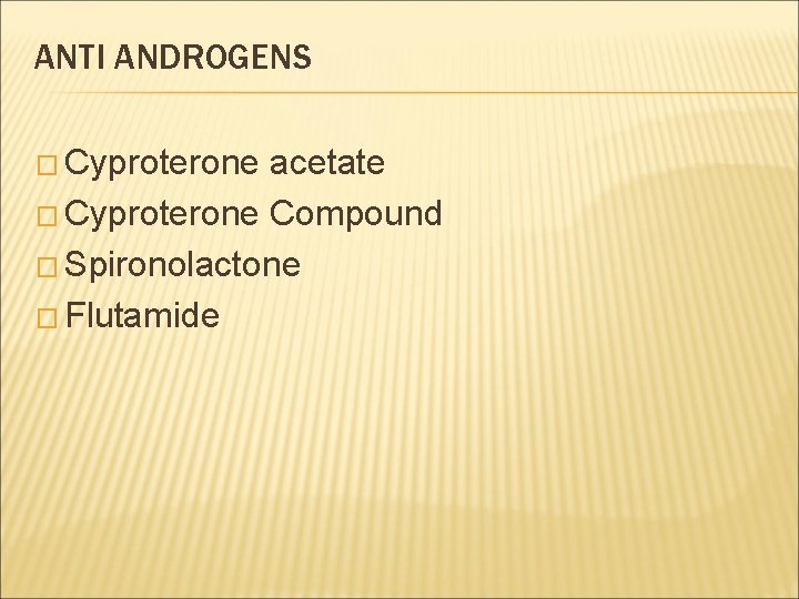 ANTI ANDROGENS � Cyproterone acetate � Cyproterone Compound � Spironolactone � Flutamide 