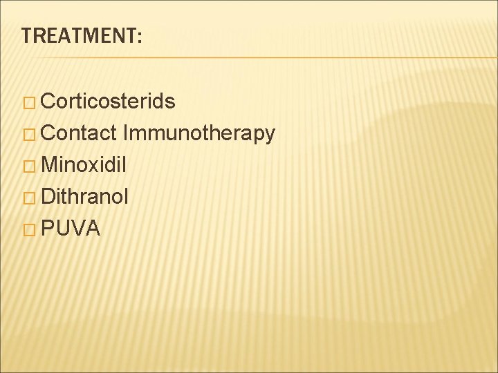 TREATMENT: � Corticosterids � Contact Immunotherapy � Minoxidil � Dithranol � PUVA 