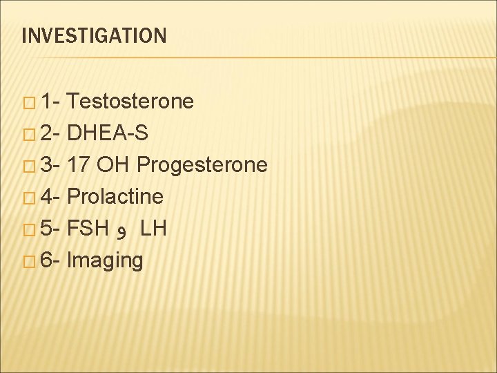 INVESTIGATION � 1 - Testosterone � 2 - DHEA-S � 3 - 17 OH