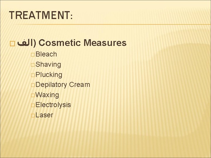 TREATMENT: � )ﺍﻟﻒ Cosmetic Measures � Bleach � Shaving � Plucking � Depilatory Cream