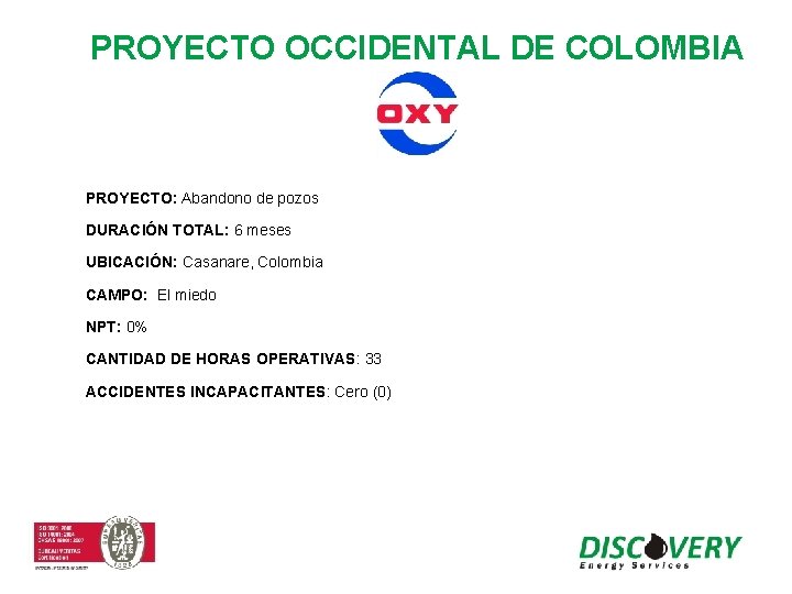 PROYECTO OCCIDENTAL DE COLOMBIA PROYECTO: Abandono de pozos DURACIÓN TOTAL: 6 meses UBICACIÓN: Casanare,