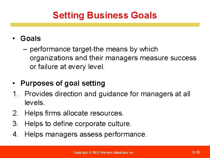 Setting Business Goals • Goals – performance target-the means by which organizations and their
