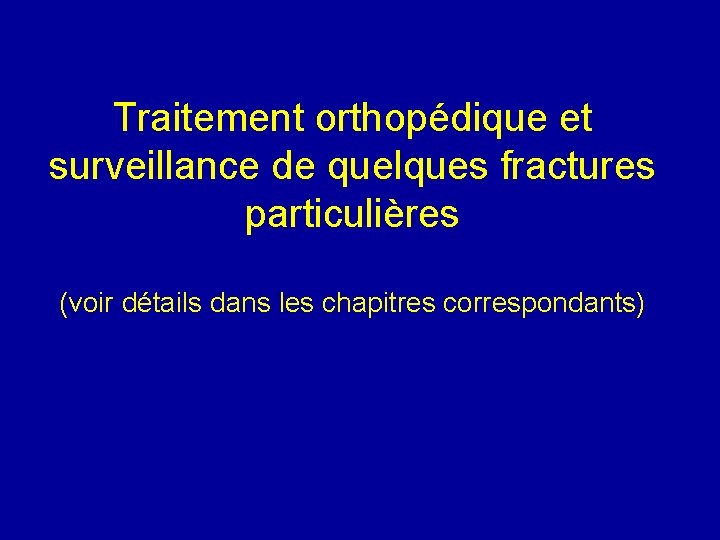 Traitement orthopédique et surveillance de quelques fractures particulières (voir détails dans les chapitres correspondants)