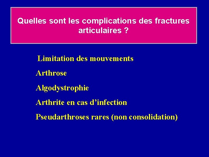 Quelles sont les complications des fractures articulaires ? Limitation des mouvements Arthrose Algodystrophie Arthrite