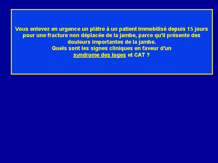 Vous enlevez en urgence un plâtre à un patient immobilisé depuis 15 jours pour