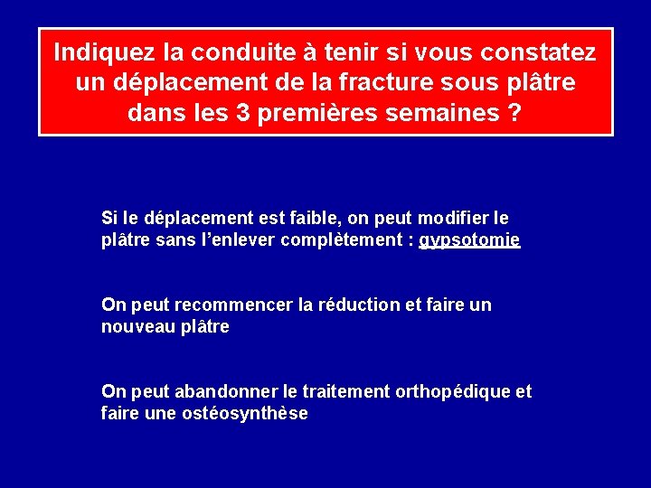 Indiquez la conduite à tenir si vous constatez un déplacement de la fracture sous