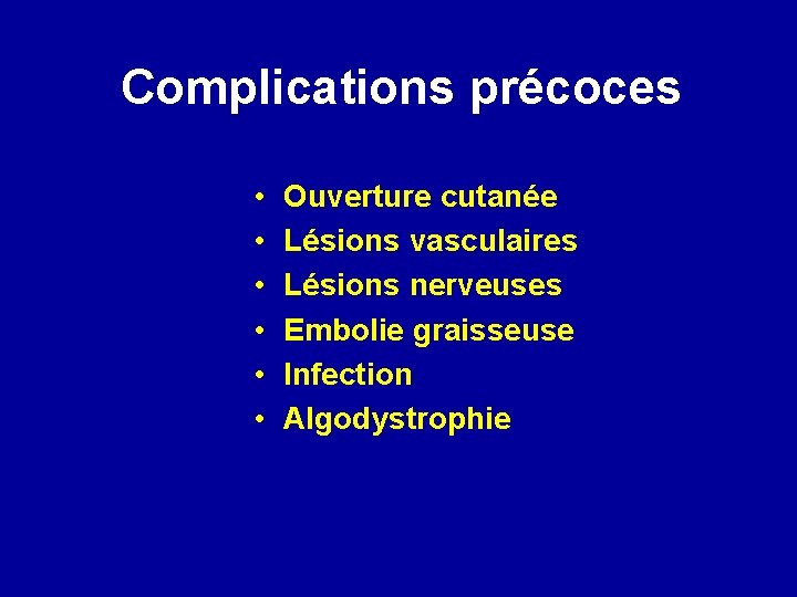 Complications précoces • • • Ouverture cutanée Lésions vasculaires Lésions nerveuses Embolie graisseuse Infection