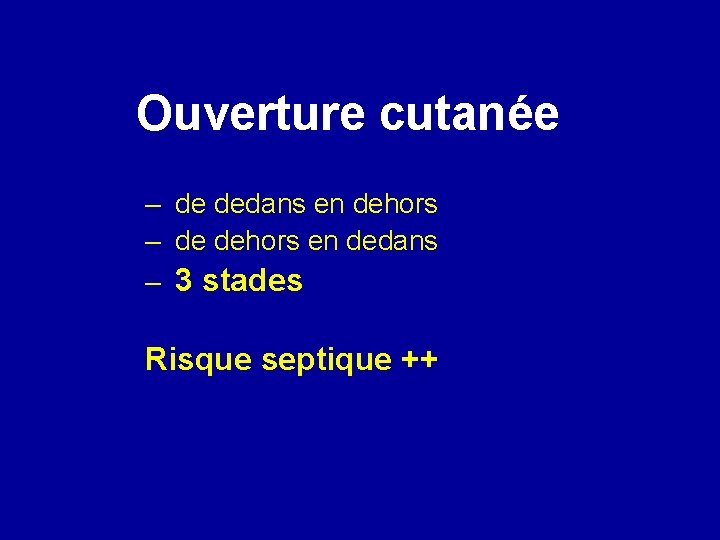 Ouverture cutanée – de dedans en dehors – de dehors en dedans – 3